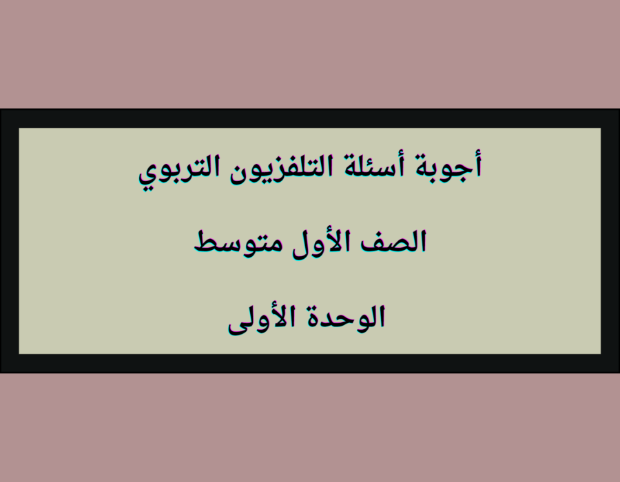 أجوبة أسئلة التلفزيون التربوي الصف الأول متوسط الوحدة الأولى