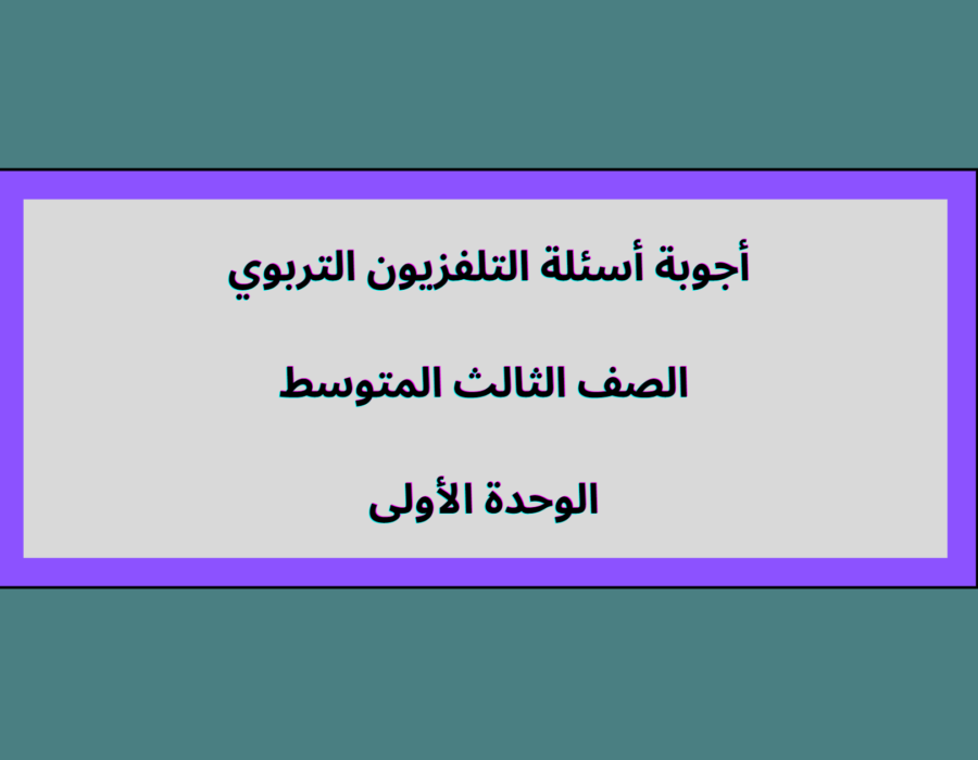 أجوبة أسئلة التلفزيون التربوي الصف الثالث المتوسط الوحدة الأولى