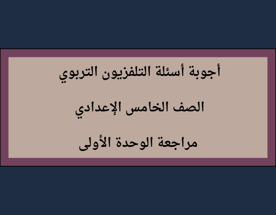 أجوبة أسئلة التلفزيون التربوي الصف الخامس الأعدادي مراجعة الوحدة الأولى