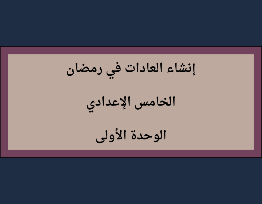 إنشاء العادات في رمضان الخامس الإعدادي الوحدة الأولى