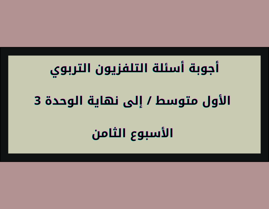 أجوبة أسئلة التلفزيون التربوي الأول متوسط إلى نهاية الوحدة الثالثة