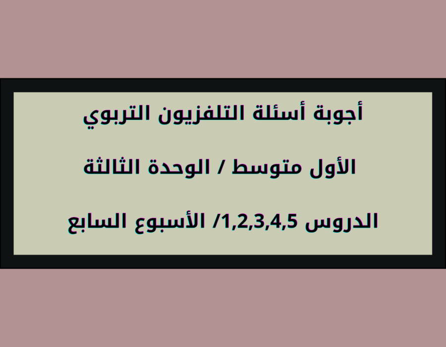 أجوبة أسئلة التلفزيون التربوي الأول متوسط الوحدة الثالثة