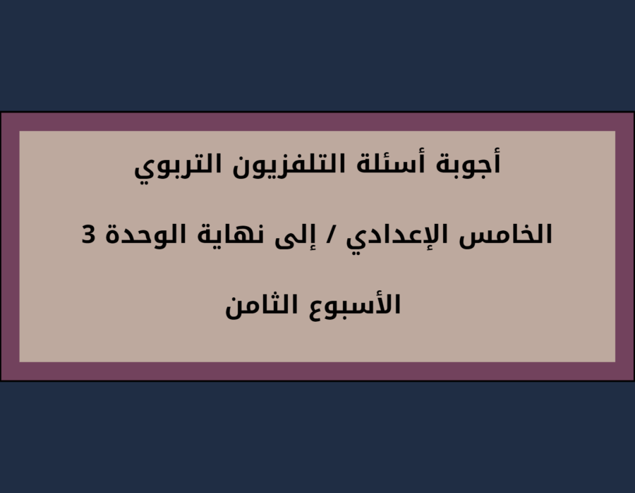 أجوبة أسئلة التلفزيون التربوي الخامس الإعدادي إلى نهاية الوحدة الثالثة