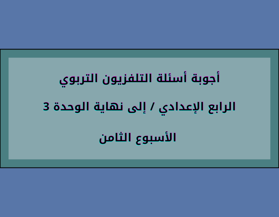 أجوبة أسئلة التلفزيون التربوي الرابع الإعدادي إلى نهاية الوحدة الثالثة