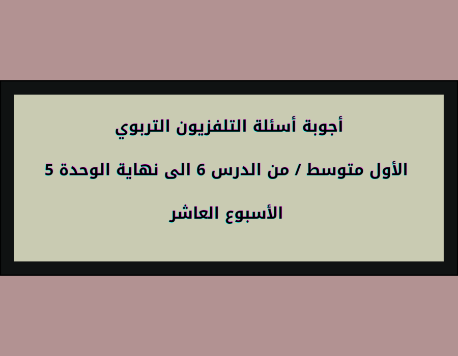 أجوبة أسئلة التلفزيون التربوي الأول متوسط الأسبوع العاشر