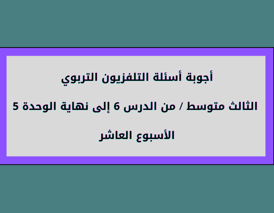 أجوبة أسئلة التلفزيون التربوي الثالث متوسط الأسبوع العاشر