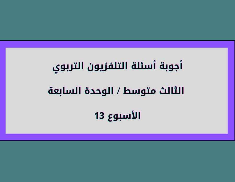 أجوبة أسئلة التلفزيون التربوي الثالث متوسط الأسبوع 13