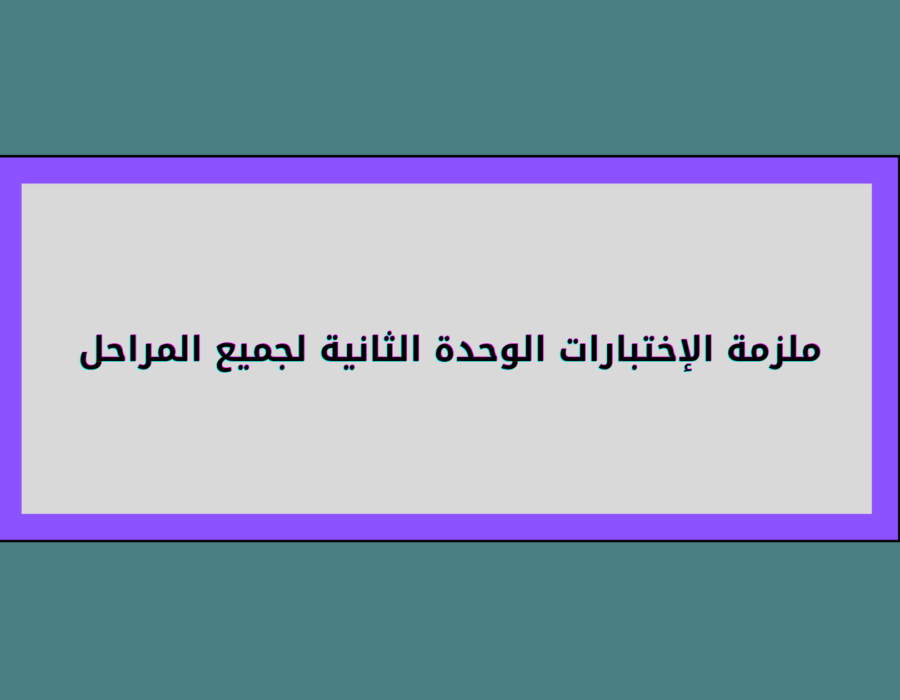 ملزمة إختبارات الوحدة الثانية لجميع المراحل